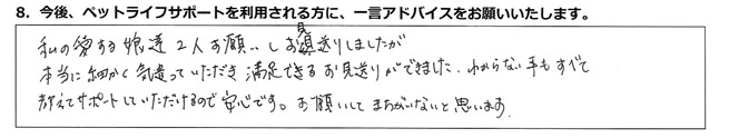 私の愛する娘達2人お願いしお見送りしましたが、本当に細かく気遣っていただき、満足出来るお見送りができました。わからない事もすべて教えてサポートしていただけるので安心です。お願いしてまちがいないと思います。