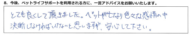 とても良くして頂きました。ペットが亡くなり色々な感情の中決断しなければいけないと思いますが、安心して下さい。